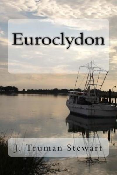 Euroclydon - J Truman Stewart - Books - Createspace - 9781511980289 - May 1, 2015