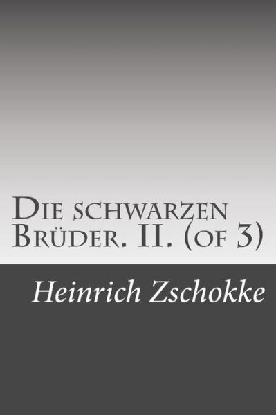 Die Schwarzen Bruder. Ii. (Of 3) - Heinrich Zschokke - Books - Createspace - 9781512008289 - May 7, 2015