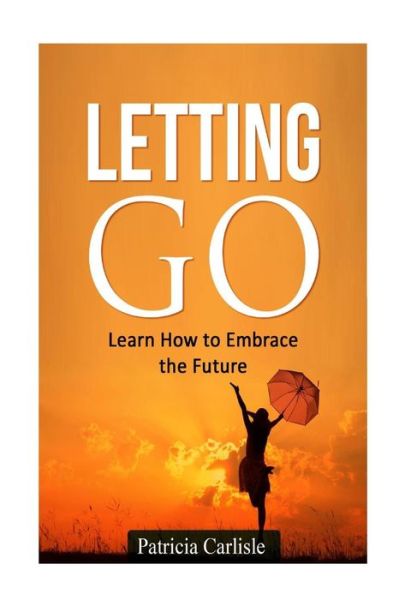 Cover for Patricia a Carlisle · Letting Go: Learn How to Embrace the Future (Pocketbok) (2015)