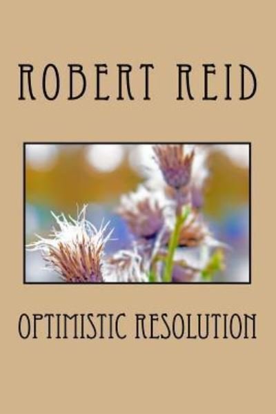 H C Stuart Professor Emeritus Robert Reid · Optimistic Resolution (Paperback Bog) (2016)