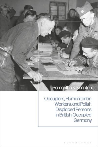 Cover for Knapton, Samantha K. (University of Nottingham, UK) · Occupiers, Humanitarian Workers, and Polish Displaced Persons in British-Occupied Germany (Pocketbok) (2024)