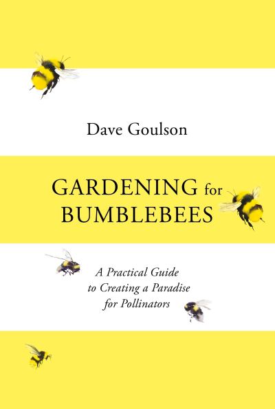 Cover for Dave Goulson · Gardening for Bumblebees: A Practical Guide to Creating a Paradise for Pollinators (Inbunden Bok) (2021)