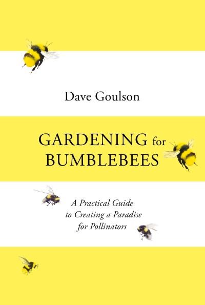 Cover for Dave Goulson · Gardening for Bumblebees: A Practical Guide to Creating a Paradise for Pollinators (Gebundenes Buch) (2021)
