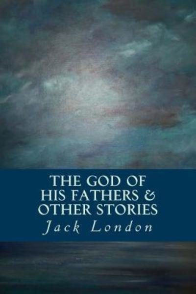 Cover for Jack London · The God of his Fathers &amp; Other Stories (Paperback Bog) (2016)