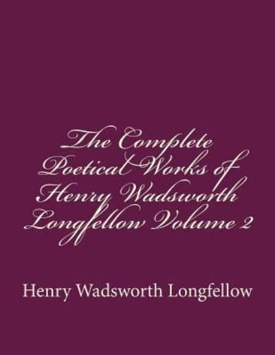 Cover for Henry Wadsworth Longfellow · The Complete Poetical Works of Henry Wadsworth Longfellow Volume 2 (Paperback Book) (2016)