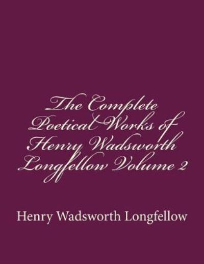 The Complete Poetical Works of Henry Wadsworth Longfellow Volume 2 - Henry Wadsworth Longfellow - Libros - Createspace Independent Publishing Platf - 9781535373289 - 20 de julio de 2016