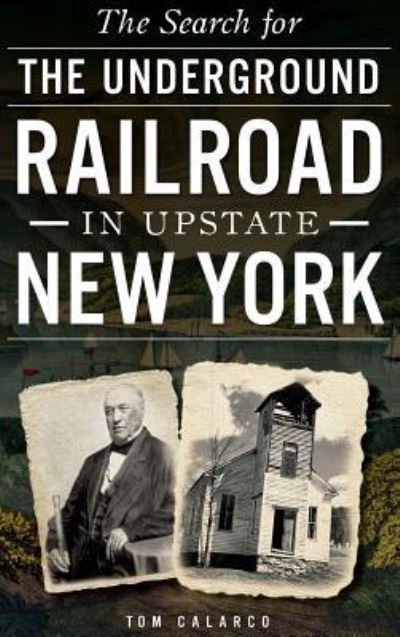 Cover for Tom Calarco · The Search for the Underground Railroad in Upstate New York (Hardcover Book) (2014)