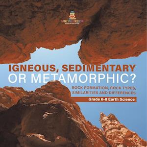 Cover for Baby Professor · Igneous, Sedimentary or Metamorphic? Rock Formation, Rock Types, Similarities and Differences Grade 6-8 Earth Science (Book) (2024)
