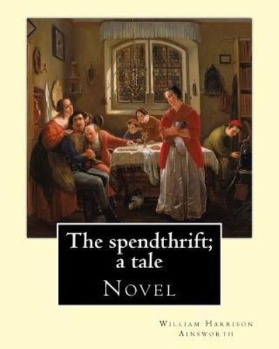 Cover for William Harrison Ainsworth · The Spendthrift; A Tale by (Paperback Book) (2017)