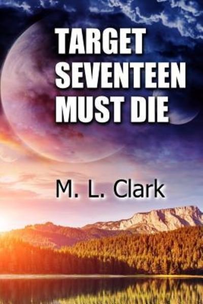 Cover for M L Clark · Target Seventeen Must Die (Paperback Book) (2017)