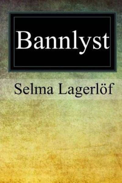 Bannlyst - Selma Lagerlof - Boeken - Createspace Independent Publishing Platf - 9781546966289 - 31 mei 2017