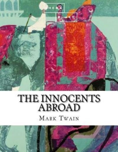 The Innocents Abroad - Mark Twain - Books - Createspace Independent Publishing Platf - 9781548579289 - July 3, 2017