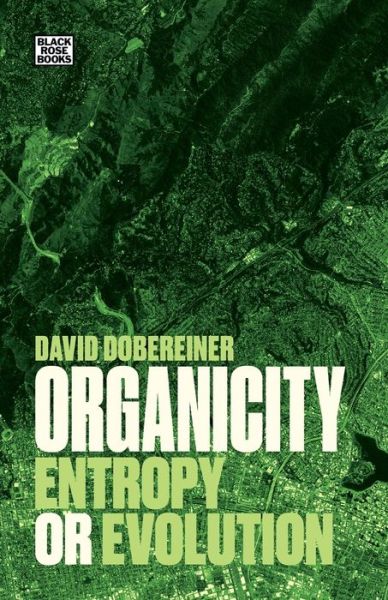 Organicity - Entropy or Evolution - David Dobereiner - Bøger - Black Rose Books - 9781551647289 - 15. september 2019