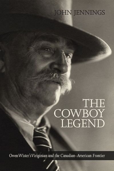 Cover for John Jennings · The Cowboy Legend: Owen Wister's Virginian and the Canadian-American Ranching Frontier (Paperback Book) (2015)