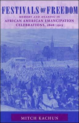 Cover for Mitch Kachun · Festivals of Freedom: Memory and Meaning in African American Emancipation Celebrations, 1808-1915 (Paperback Book) [Uncensored/ / Ed. edition] (2006)