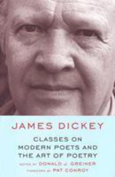 Cover for James Dickey · Classes on Modern Poets and the Art of Poetry: Discussions of the Modern Poetic Tradition from the Perspective of a Practicing Writer (Hardcover Book) (2004)