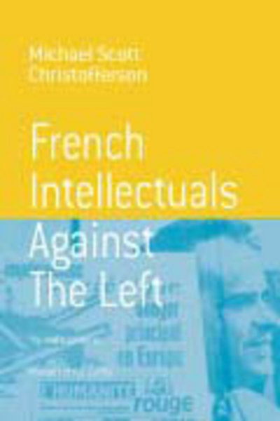 Cover for Michael Scott Christofferson · French Intellectuals Against the Left: The Antitotalitarian Moment of the 1970s - Berghahn Monographs in French Studies (Hardcover Book) (2004)