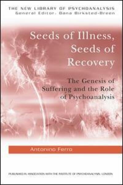 Cover for Antonino Ferro · Seeds of Illness, Seeds of Recovery: The Genesis of Suffering and the Role of Psychoanalysis - The New Library of Psychoanalysis (Hardcover Book) (2004)
