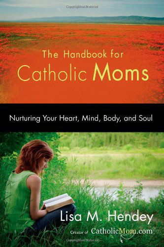 Cover for Lisa M. Hendey · The Handbook for Catholic Moms: Nurturing Your Heart, Mind, Body, and Soul (Paperback Book) (2010)