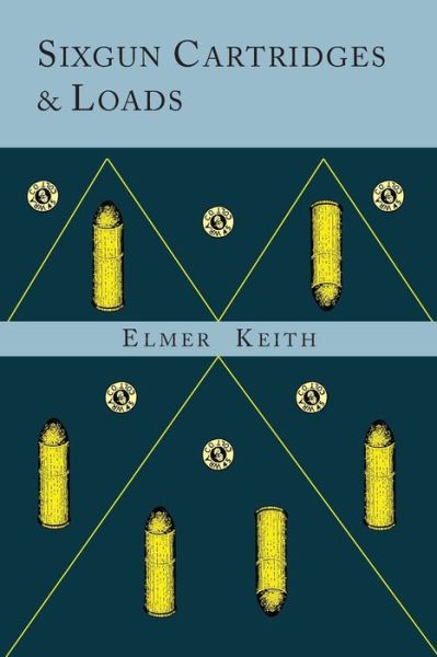 Cover for Elmer Keith · Sixgun Cartridges and Loads (Paperback Book) (2014)