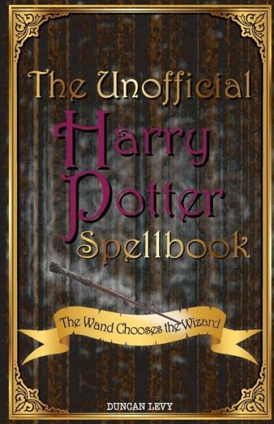 Cover for Duncan Levy · The Unofficial Harry Potter Spellbook: The Wand Chooses the Wizard (Taschenbuch) (2013)
