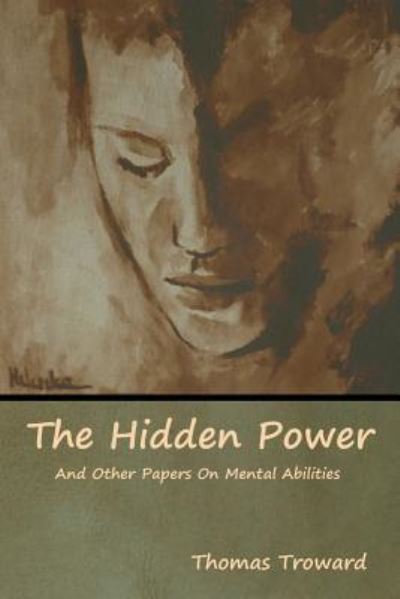 The Hidden Power And Other Papers On Mental Abilities - Thomas Troward - Books - Bibliotech Press - 9781618955289 - June 7, 2019