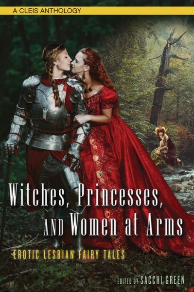 Witches, Princesses, and Women at Arms: Erotic Lesbian Fairy Tales - Green, Sacchi (Sacchi Green) - Books - Cleis Press - 9781627782289 - May 9, 2017