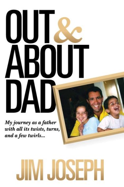 Cover for Jim Joseph · Out and About Dad: My Journey As a Father with All Its Twists, Turns, and a Few Twirls (Hardcover Book) (2015)