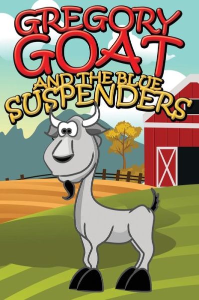Gregory Goat and the Blue Suspenders - Speedy Publishing Llc - Books - Speedy Publishing LLC - 9781634287289 - August 27, 2014