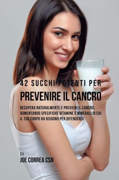 Cover for Joe Correa · 42 Succhi Potenti per Prevenire il cancro (Taschenbuch) (2018)