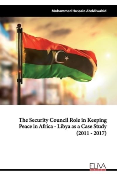 Cover for Mohammed Hussain Abdalwahid · The Security Council Role in Keeping Peace in Africa - Libya as a Case Study (2011 - 2017) (Paperback Book) (2021)
