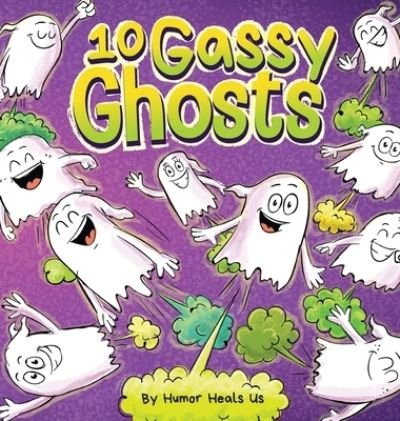 Cover for Humor Heals Us · 10 Gassy Ghosts: A Story About Ten Ghosts Who Fart and Poot - Farting Adventures (Hardcover Book) (2022)