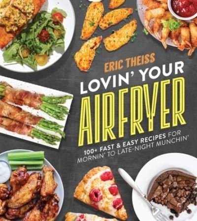 Cover for Eric Theiss · Lovin' Your Air Fryer: 100+ Fast &amp; Easy Recipes for Mornin' to Late-Night Munchin' (Paperback Book) (2022)