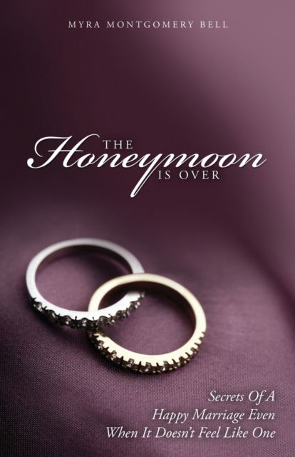 The Honeymoon is Over: Secrets of a Happy Marriage Even When It Doesn't Feel Like One - Myra Montgomery Bell - Kirjat - Reliant Publishing - 9781646451289 - perjantai 14. elokuuta 2020