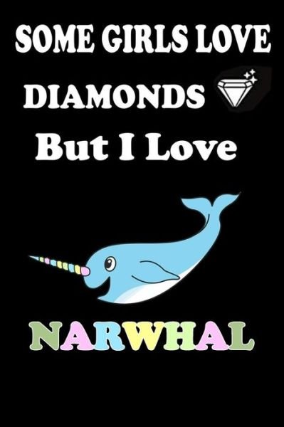 Cover for Animal &amp; Fish Love Notebook · Some Girls Love DIAMONDS But I Love Narwhal (Taschenbuch) (2019)