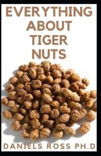 Everything about Tiger Nuts - Daniels Ross Ph D - Böcker - Independently Published - 9781660310289 - 14 januari 2020