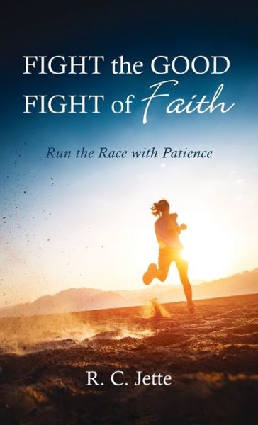 Cover for R C Jette · Fight the Good Fight of Faith (Hardcover Book) (2021)