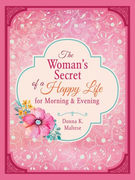 Woman's Secret of a Happy Life for Morning & Evening - Donna K Maltese - Books - Barbour Publishing - 9781683221289 - June 1, 2017