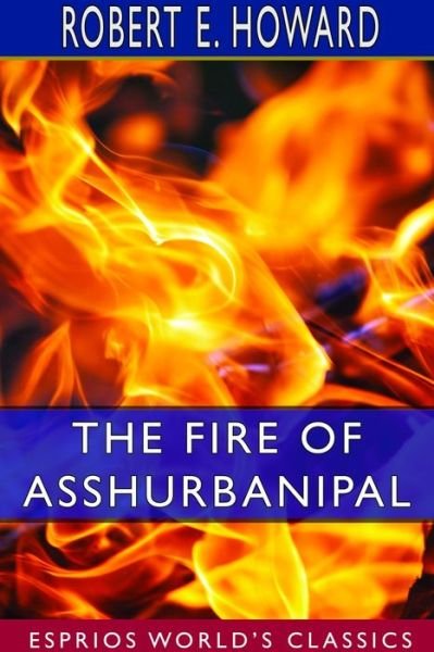 Cover for Robert E Howard · The Fire of Asshurbanipal (Esprios Classics) (Paperback Bog) (2024)
