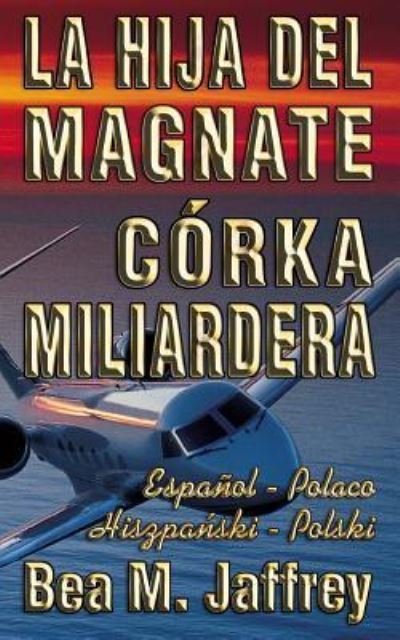 Cover for Bea M Jaffrey · La Hija del Magnate - Corka Miliardera - Edicion Bilingue - Lado a Lado - Espanol - Polaco (Paperback Book) (2018)