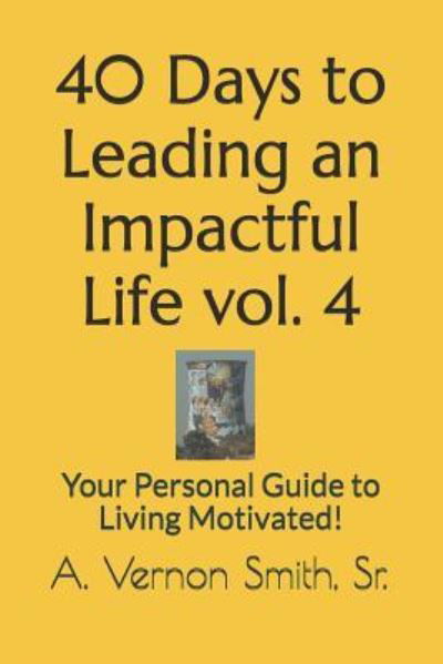 Cover for Sr A Vernon Smith · 40 Days to Leading an Impactful Life Vol. 4 (Taschenbuch) (2018)