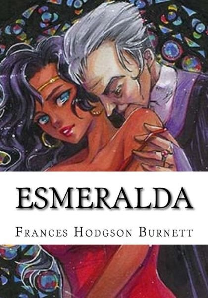 Esmeralda - Frances Hodgson Burnett - Kirjat - Createspace Independent Publishing Platf - 9781724645289 - keskiviikko 15. elokuuta 2018
