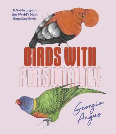 Cover for Georgia Angus · Birds with Personality: A Guide to 50 of the World's Most Beguiling Birds (Hardcover Book) (2023)