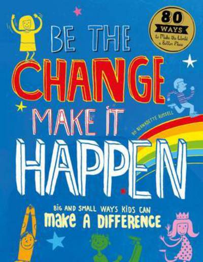 Cover for Bernadette Russell · Be The Change Make it Happen: Big and small ways kids can make a difference (Paperback Book) (2016)