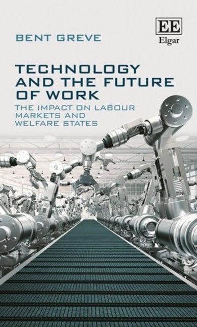 Cover for Bent Greve · Technology and the Future of Work: The Impact on Labour Markets and Welfare States (Hardcover Book) (2017)