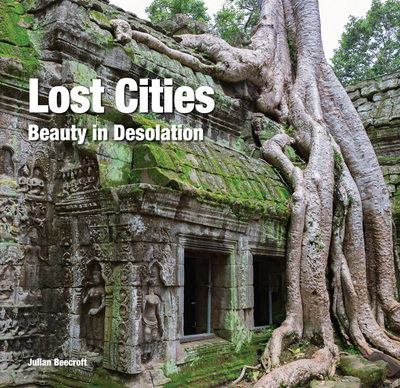 Lost Cities: Beauty in Desolation - Abandoned Places - Dr Julian Beecroft - Książki - Flame Tree Publishing - 9781786645289 - 17 sierpnia 2017