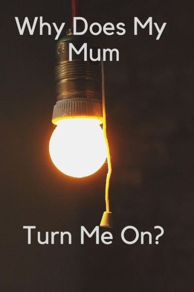 Cover for Weird Journals · Why Does My Mum Turn Me On? (Paperback Book) (2019)