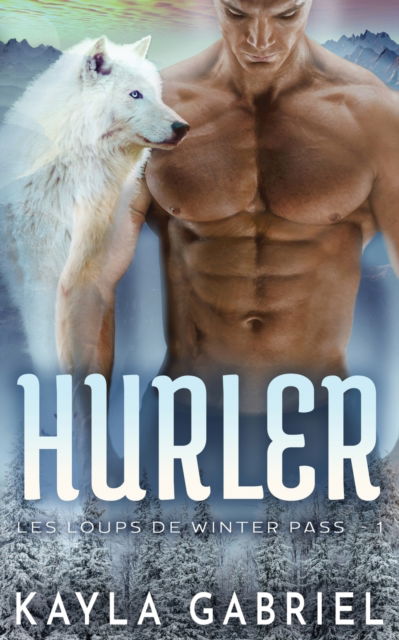 Cover for Kayla Gabriel · Hurler - Les Loups de Winter Pass (Paperback Book) (2020)