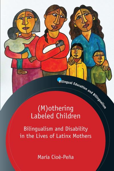Cover for Maria Cioe-Pena · (M)othering Labeled Children: Bilingualism and Disability in the Lives of Latinx Mothers - Bilingual Education &amp; Bilingualism (Hardcover Book) (2021)