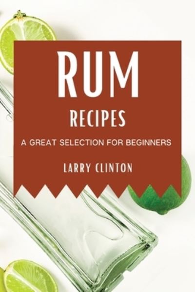 Rum Recipes - Larry Clinton - Książki - Larry Clinton - 9781802909289 - 21 sierpnia 2021